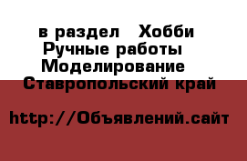  в раздел : Хобби. Ручные работы » Моделирование . Ставропольский край